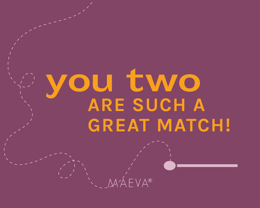 You two are such a great match!